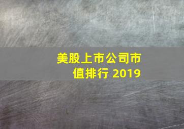 美股上市公司市值排行 2019